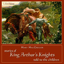 Stories of King Arthur's Knights Told to the Children by Mary MacGregor