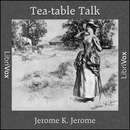 Tea-table Talk by Jerome K. Jerome