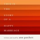 This Is the Story of a Happy Marriage by Ann Patchett