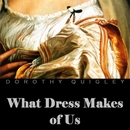 What Dress Makes of Us by Dorothy Quigley