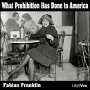 What Prohibition Has Done to America by Fabian Franklin