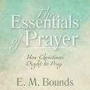 The Essentials of Prayer by E.M. Bounds