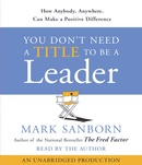 You Don't Need a Title to Be a Leader by Mark Sanborn