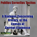 A Dialogue Concerning Oratory, or the Causes of Corrupt Eloquence by Cornelius Tacitus
