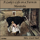 A Lady's Life on a Farm in Manitoba by Mary Georgiana Caroline Hall