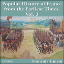 A Popular History of France from the Earliest Times, Volume 3 by Francois Guizot