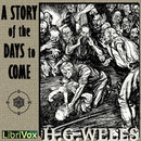 A Story of the Days to Come by H.G. Wells