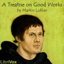 A Treatise on Good Works by Martin Luther