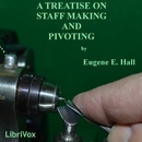 A Treatise on Staff Making and Pivoting by Eugene Edward Hall