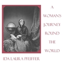 A Woman's Journey Round the World by Ida Laura Pfeiffer