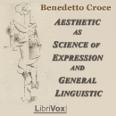 Aesthetic as Science of Expression and General Linguistic by Benedetto Croce