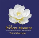The Present Moment by Thich Nhat Hanh