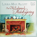 An Old-Fashioned Thanksgiving (Dramatic Reading) by Louisa May Alcott
