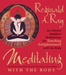 Meditating with the Body by Reginald A. Ray