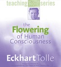 The Flowering of Human Consciousness by Eckhart Tolle