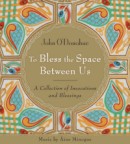 To Bless The Space Between Us by John O'Donohue