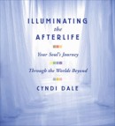 Illuminating the Afterlife by Cyndi Dale