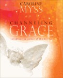 Channeling Grace by Caroline Myss