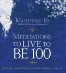 Meditations to Live to be 100 by Maoshing Ni