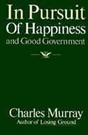 In Pursuit of Happiness and Good Government by Charles Murray