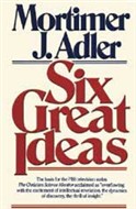Six Great Ideas by Mortimer J. Adler