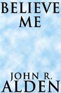 Believe Me by John R. Alden