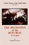 A Basic History of the United States, Vol. 2: The Beginning of the Republic, 1775-1825 by Clarence B. Carson