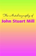 The Autobiography of John Stuart Mill by John Stuart Mill