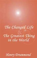 The Changed Life and The Greatest Thing In The World by Henry Drummond