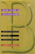 How To Be A Billionare by Martin S. Fridson