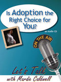 Is Adoption the Right Choice for You? by Mardie Caldwell