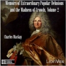 Memoirs of Extraordinary Popular Delusions and the Madness of Crowds, Volume 2 by Charles Mackay