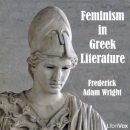 Feminism in Greek Literature by Frederick Adam Wright