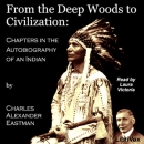 From the Deep Woods to Civilization by Charles Eastman
