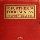 Further Foolishness by Stephen Leacock