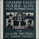 Grimm Tales Made Gay by Guy Wetmore Carryl