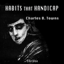 Habits that Handicap by Charles Towns