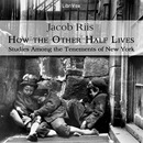 How the Other Half Lives: Studies Among the Tenements of New York by Jacob Riis