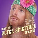 How to Be Ultra Spiritual by JP Sears