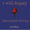 I Will Repay by Baroness Emma Orczy