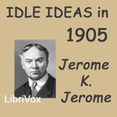 Idle Ideas in 1905 by Jerome K. Jerome