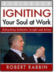 Igniting Your Soul at Work by Robert Rabbin