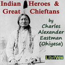 Indian Heroes and Great Chieftans by Charles Eastman