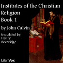 Institutes of the Christian Religion, Book 1 by John Calvin