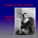 Letters of Mrs. Adams, the Wife of John Adams, Vol. 1 by Abigail Adams