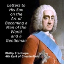 Letters to His Son on the Art of Becoming a Man of the World and a Gentleman by Philip Stanhope
