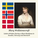 Letters Written During a Short Residence in Sweden, Norway and Denmark by Mary Wollstonecraft