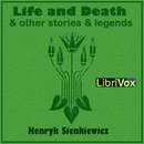 Life and Death, and Other Stories and Legends by Henryk Sienkiewicz