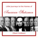Little Journeys to the Homes of American Statesmen by Elbert Hubbard