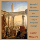 Manual of Egyptian Archaeology and Guide to the Study of Antiquities in Egypt by Gaston Maspero